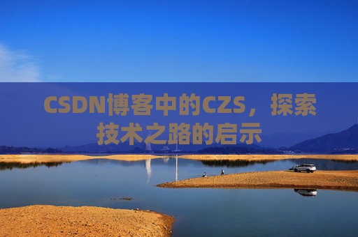 CSDN博客中的CZS，探索技术之路的启示